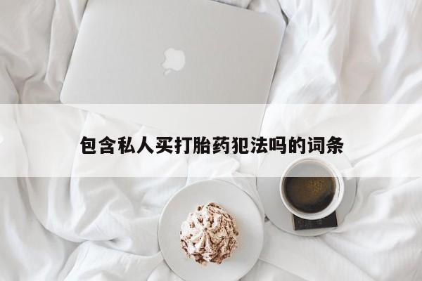 米非司酮片多少钱一盒包含私人买打胎药犯法吗的词条