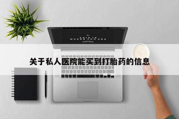 米非司酮片多少钱一盒关于私人医院能买到打胎药的信息