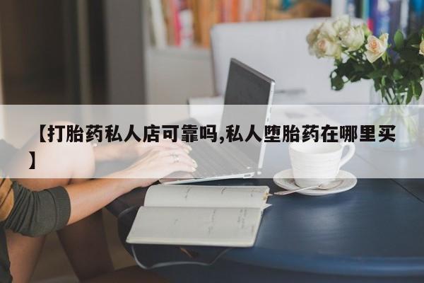 米非司酮片多少钱一盒【打胎药私人店可靠吗,私人堕胎药在哪里买】