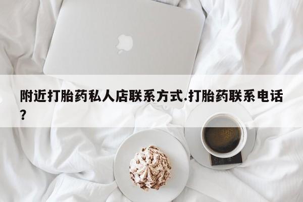 米非司酮片多少钱一盒附近打胎药私人店联系方式.打胎药联系电话？