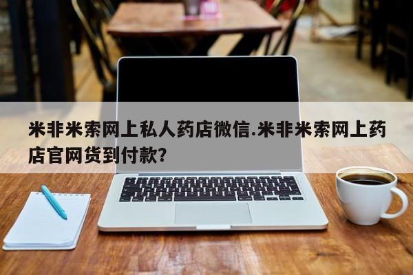 米非司酮片多少钱一盒米非米索网上私人药店微信.米非米索网上药店官网货到付款？